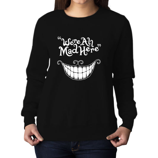 We're All Mad Here Womens Sweatshirt