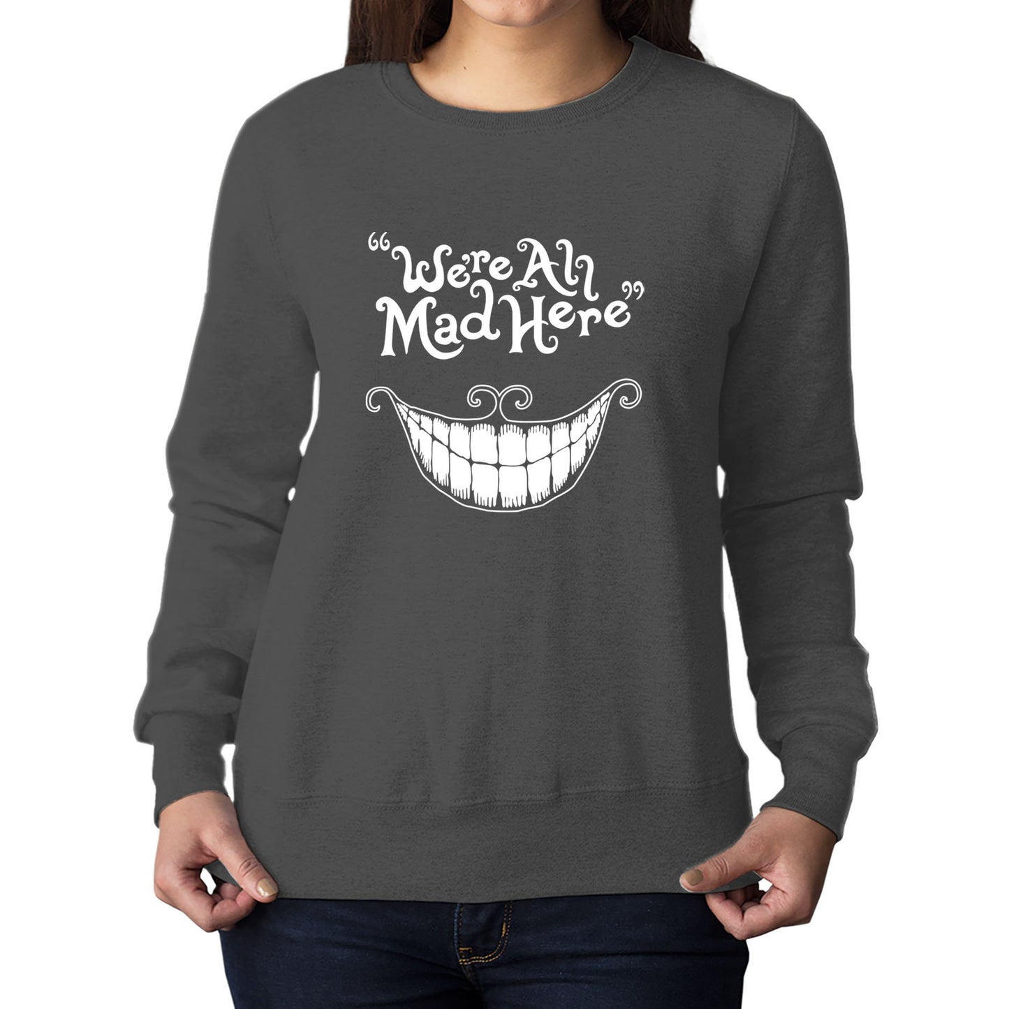 We're All Mad Here Womens Sweatshirt