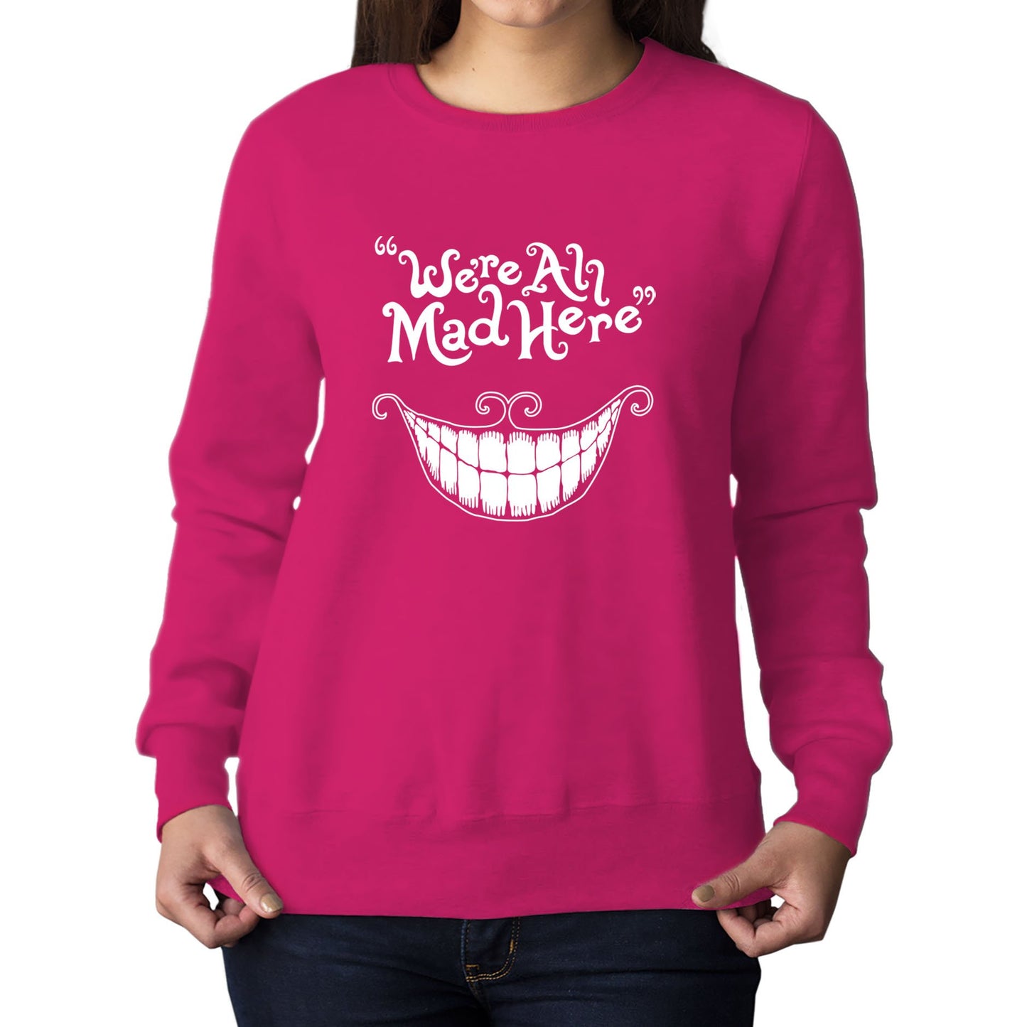 We're All Mad Here Womens Sweatshirt