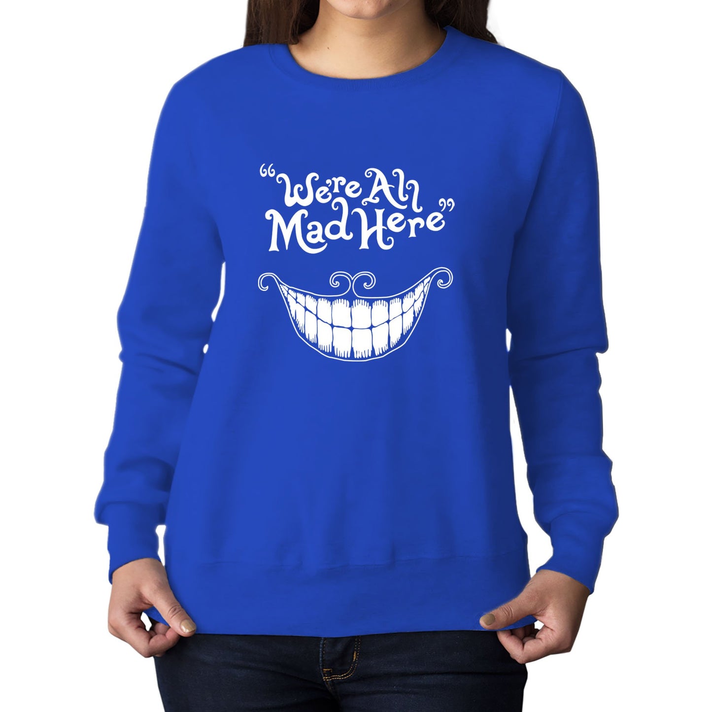 We're All Mad Here Womens Sweatshirt