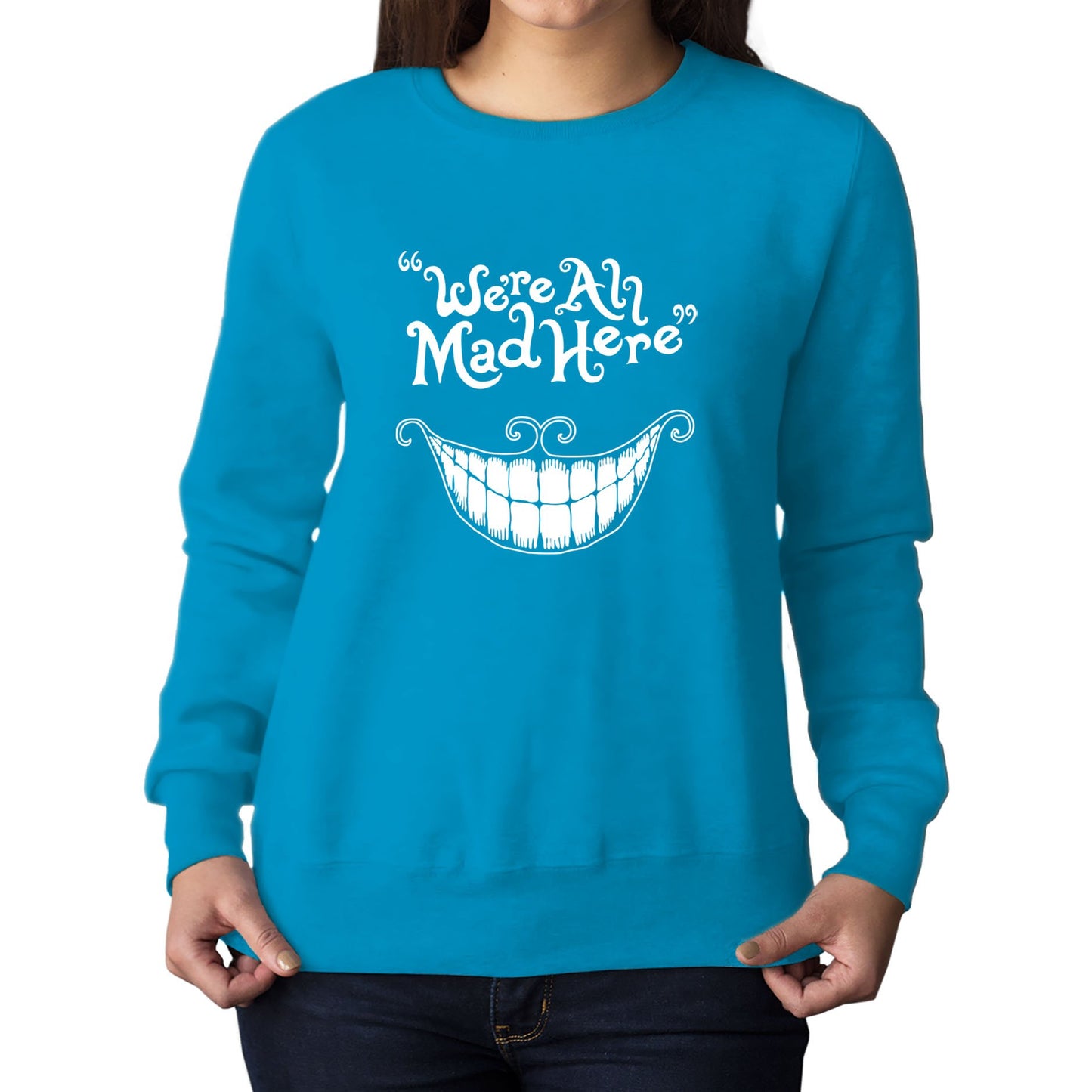 We're All Mad Here Womens Sweatshirt