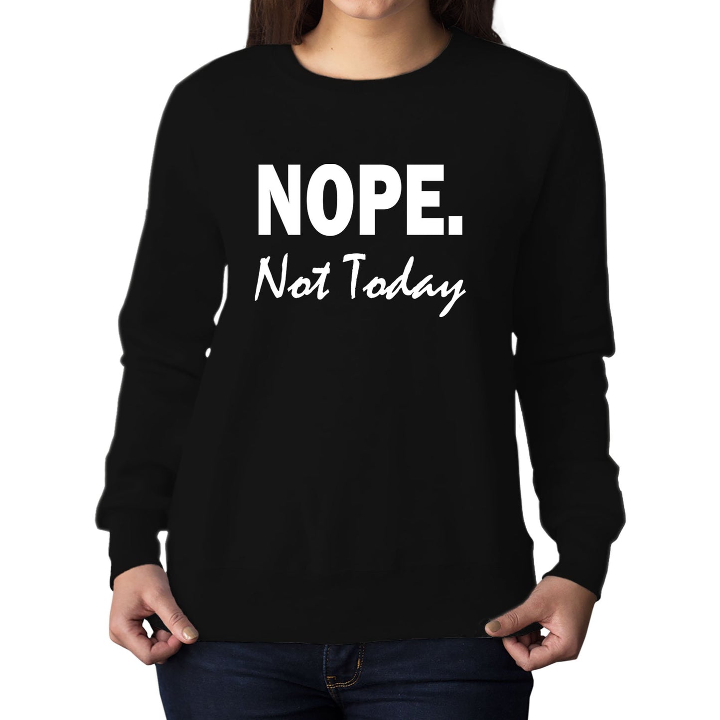 Nope Not Today Womens Sweatshirt