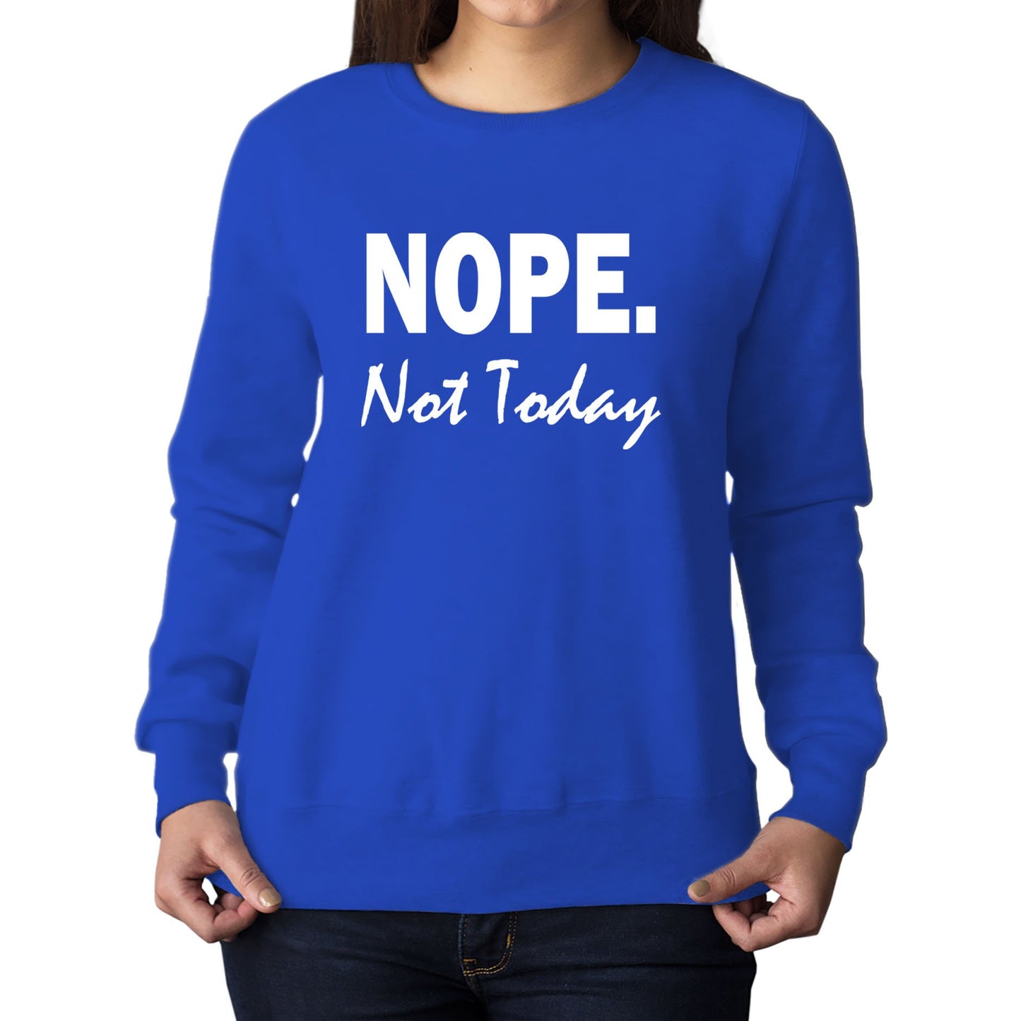 Nope Not Today Womens Sweatshirt