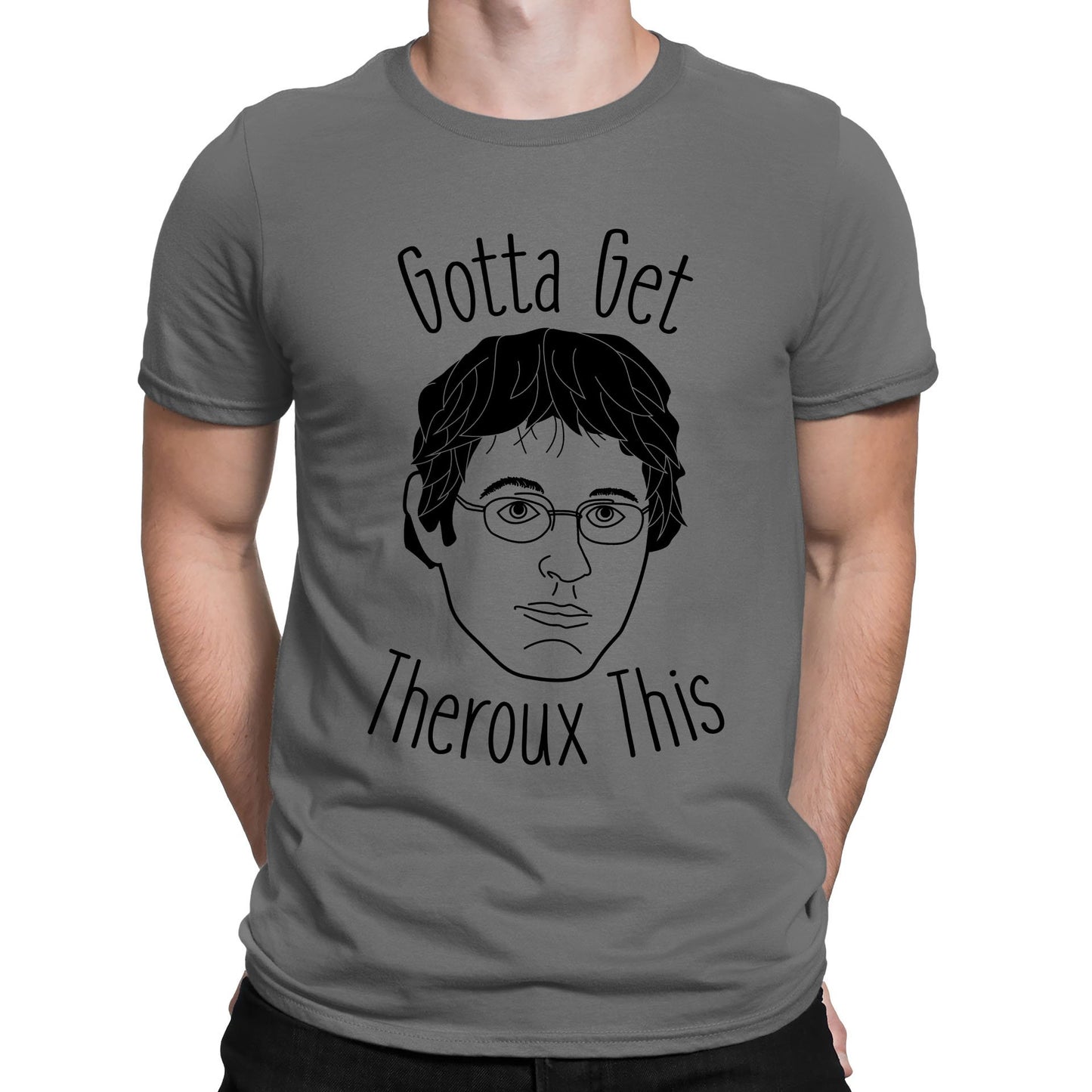 Gotta Get Theroux This Mens T-shirt