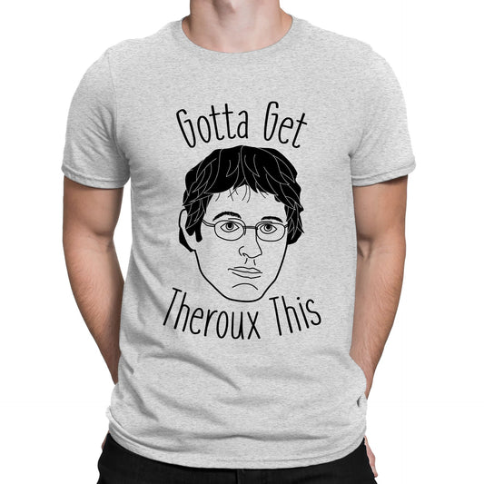 Gotta Get Theroux This Mens T-shirt