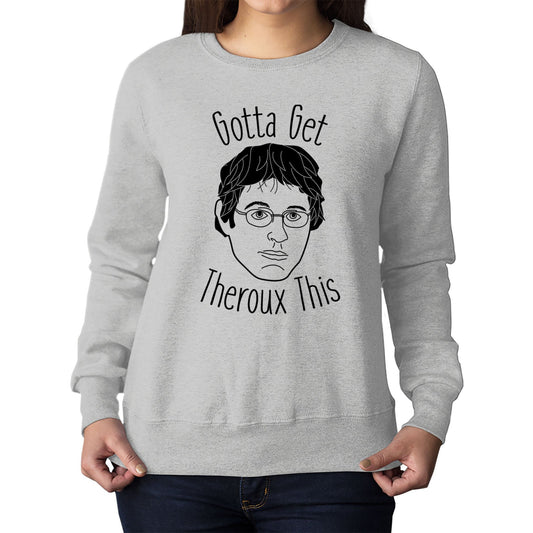 Gotta Get Theroux This Womens Sweatshirt