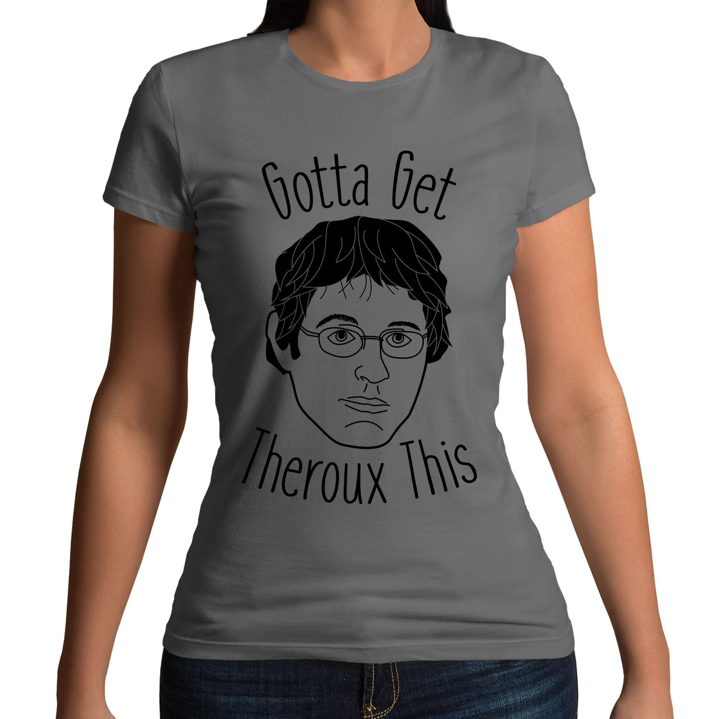 Gotta Get Theroux This Womens T-shirt