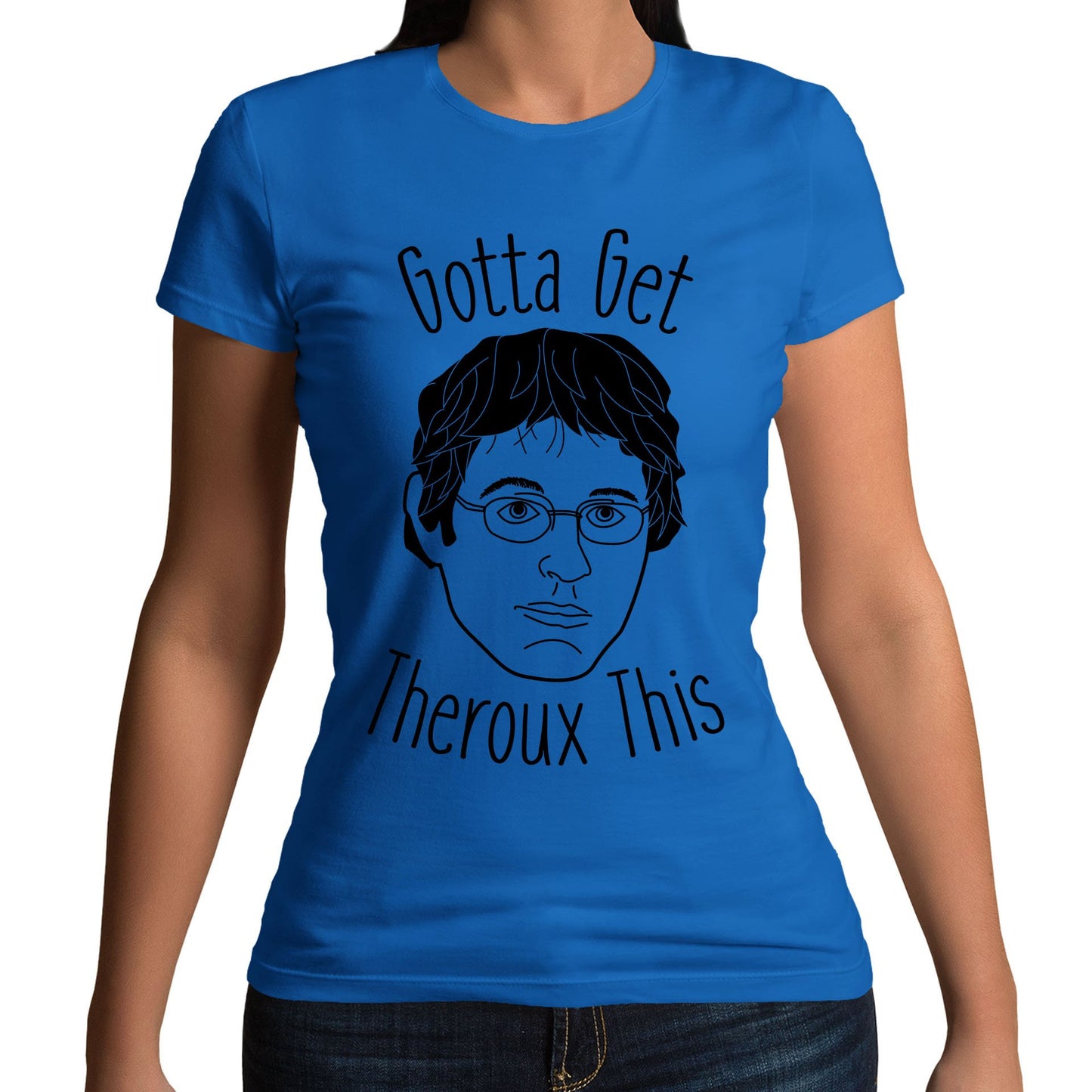 Gotta Get Theroux This Womens T-shirt