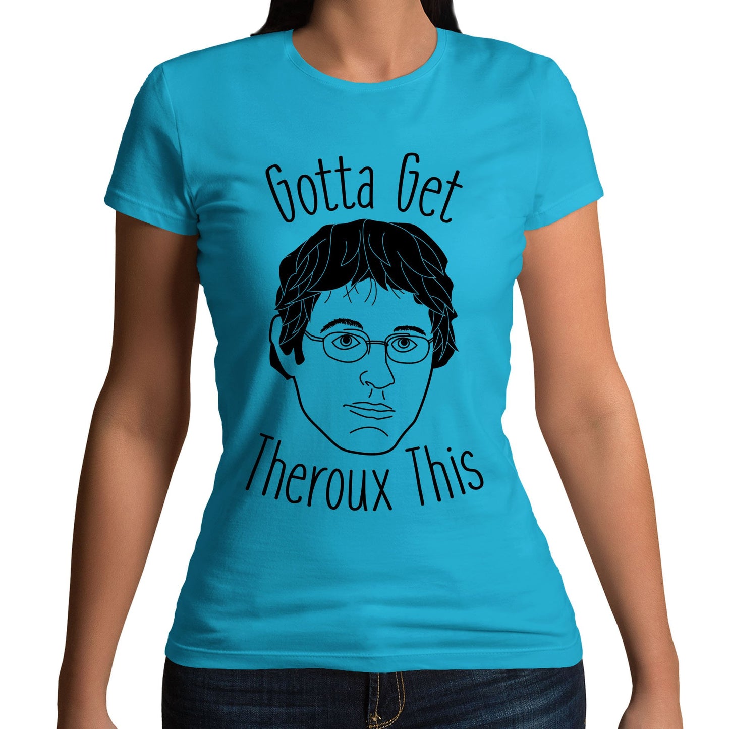 Gotta Get Theroux This Womens T-shirt