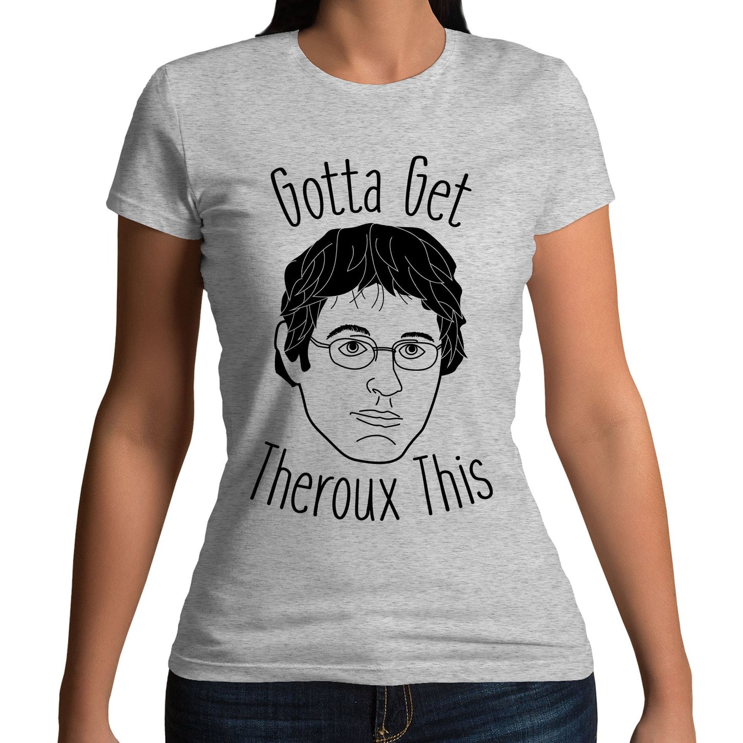 Gotta Get Theroux This Womens T-shirt