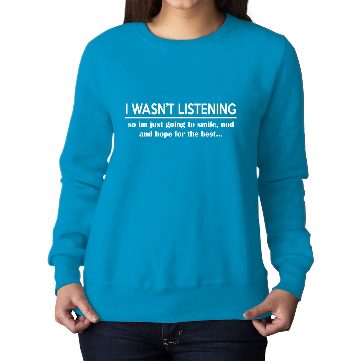 I Wasn't Listening Funny Womens Sweatshirt