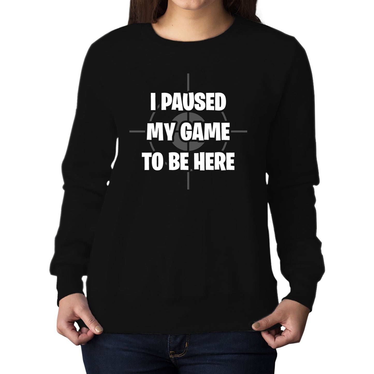 I Paused My Game To Be Here Funny Womens Sweatshirt