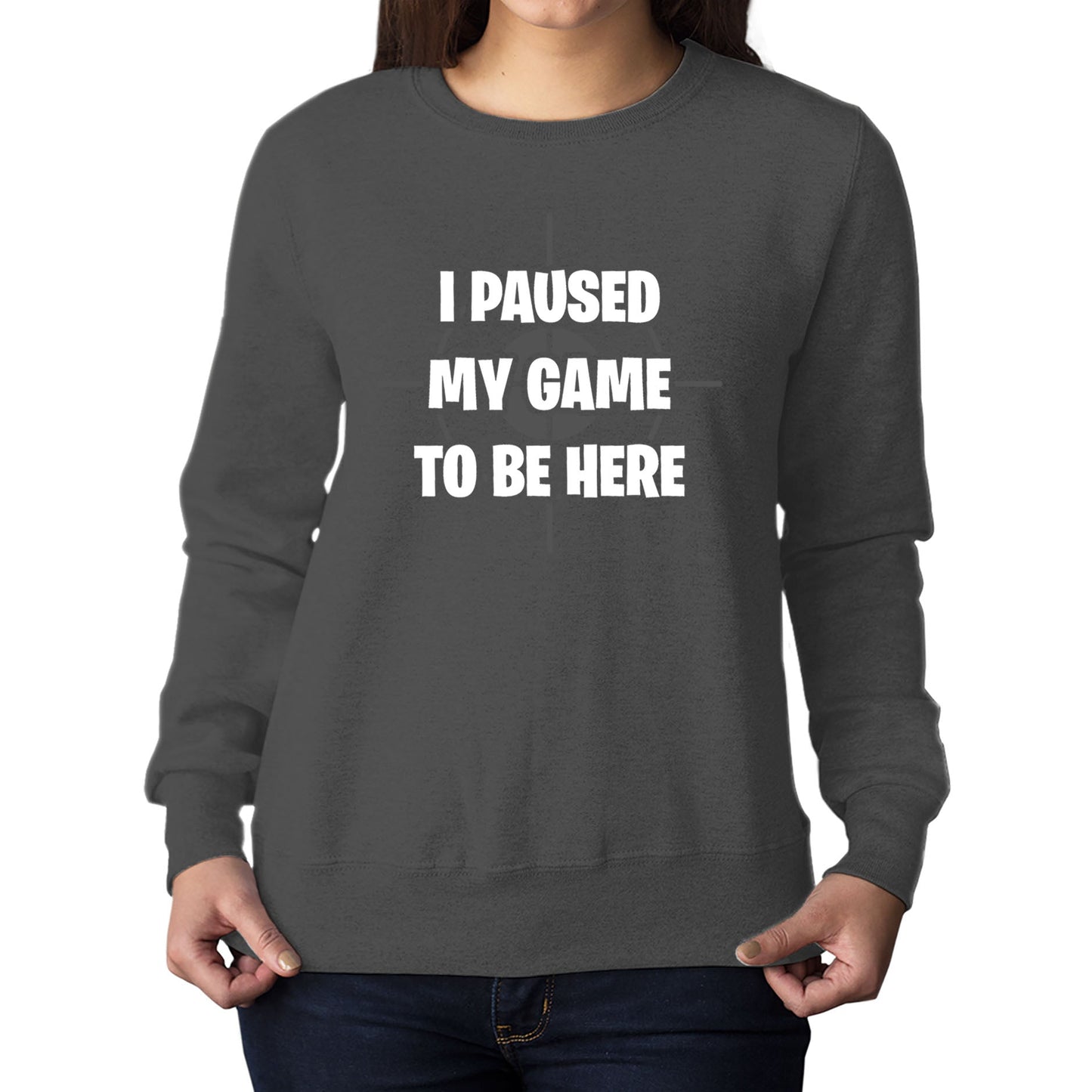 I Paused My Game To Be Here Funny Womens Sweatshirt