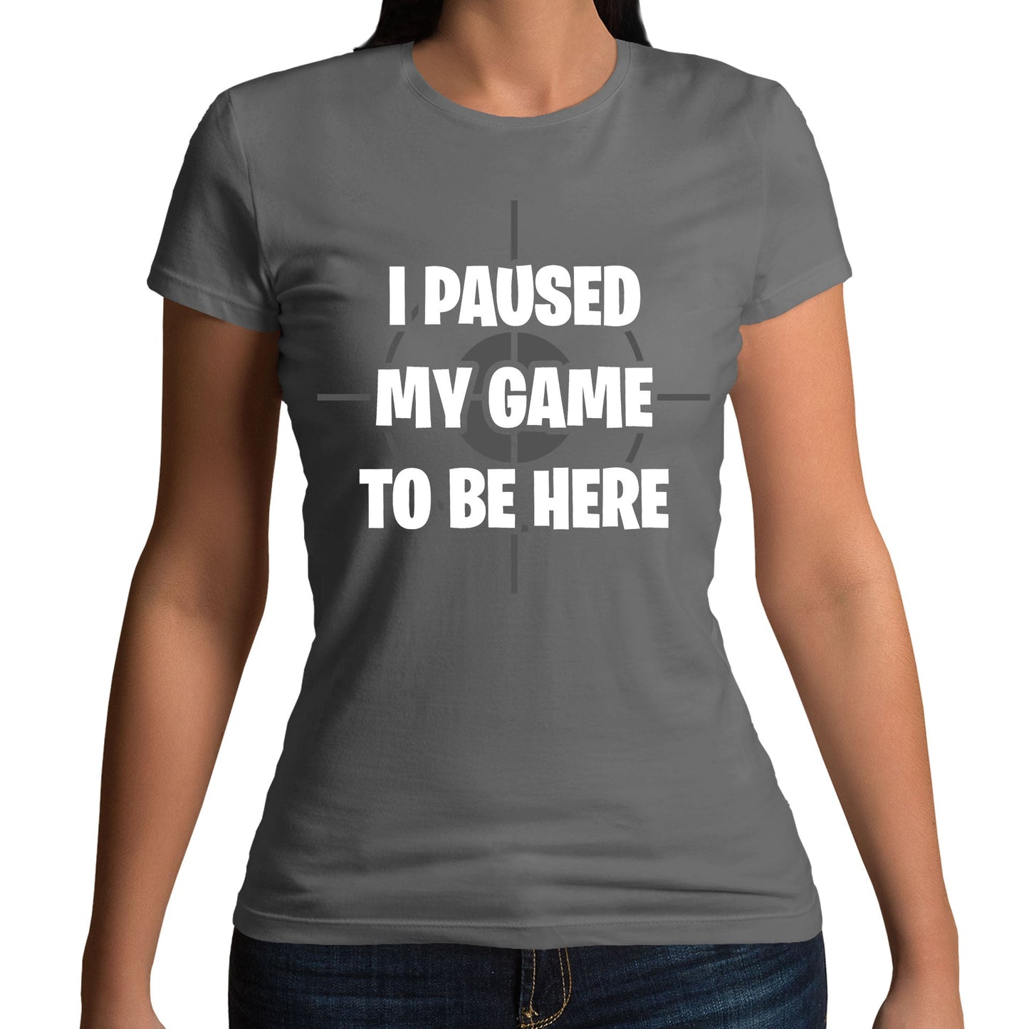 I Paused My Game To Be Here Funny Womens T-shirt