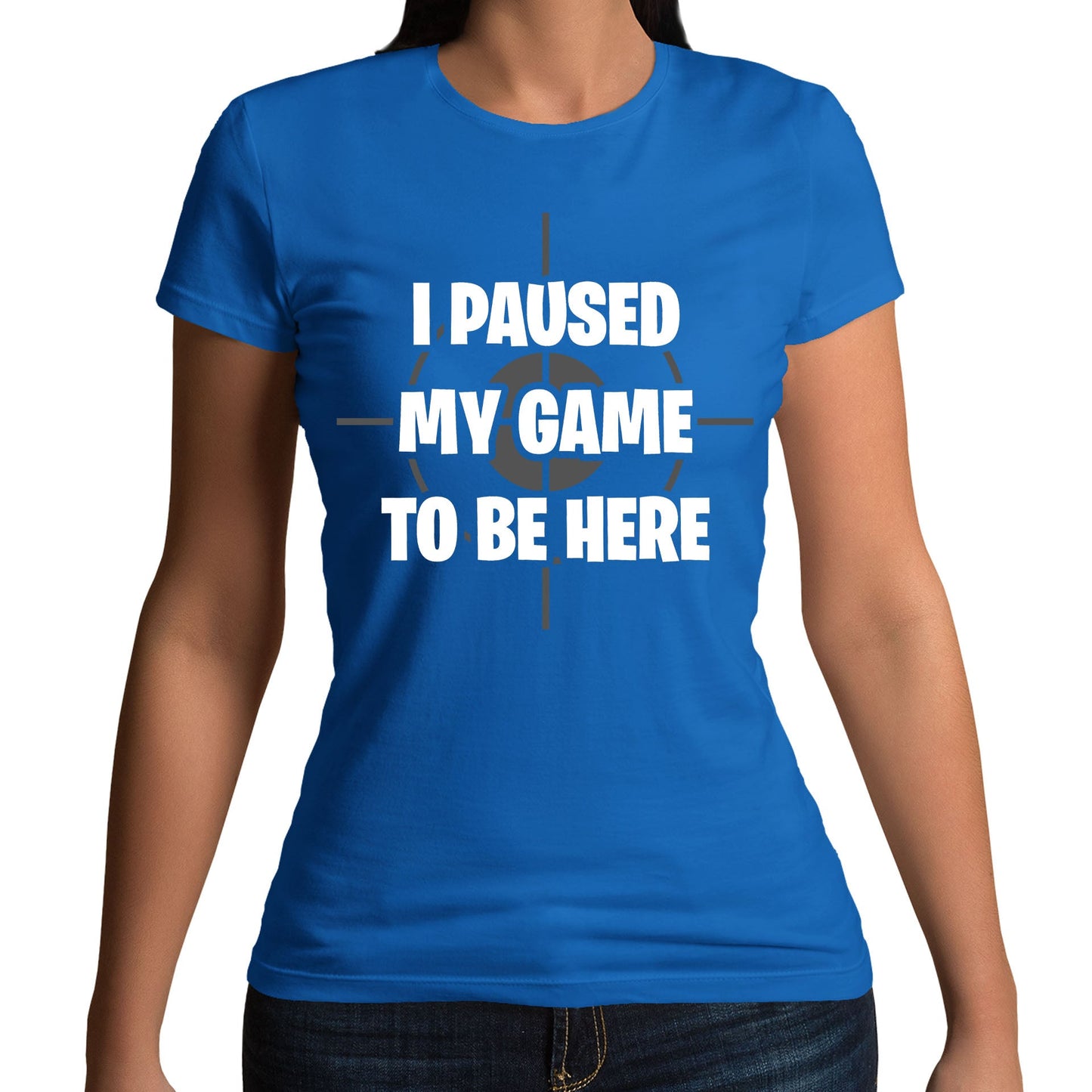 I Paused My Game To Be Here Funny Womens T-shirt