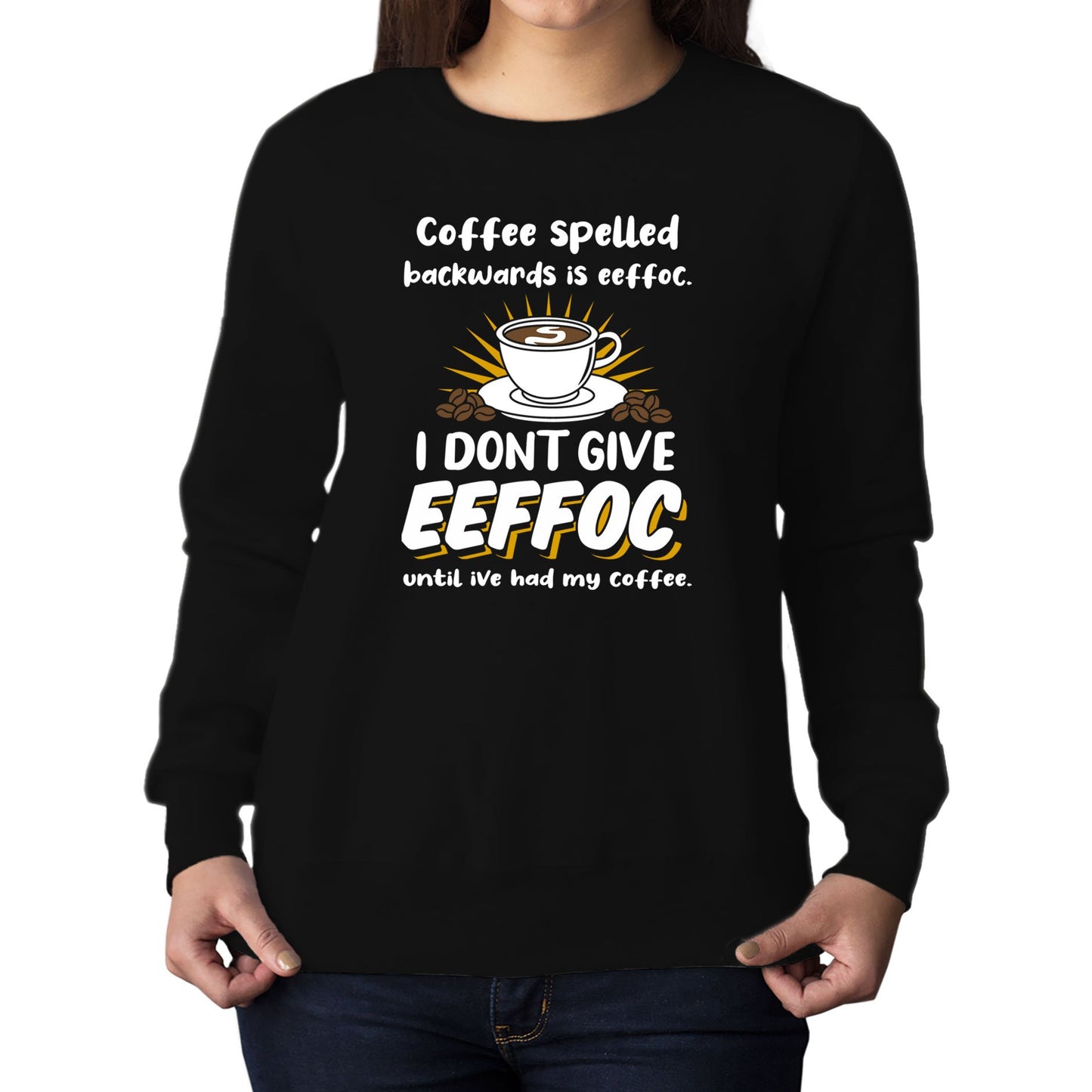 Coffee Spelled Backwards I Dont Give EEFFOC Womens Sweatshirt