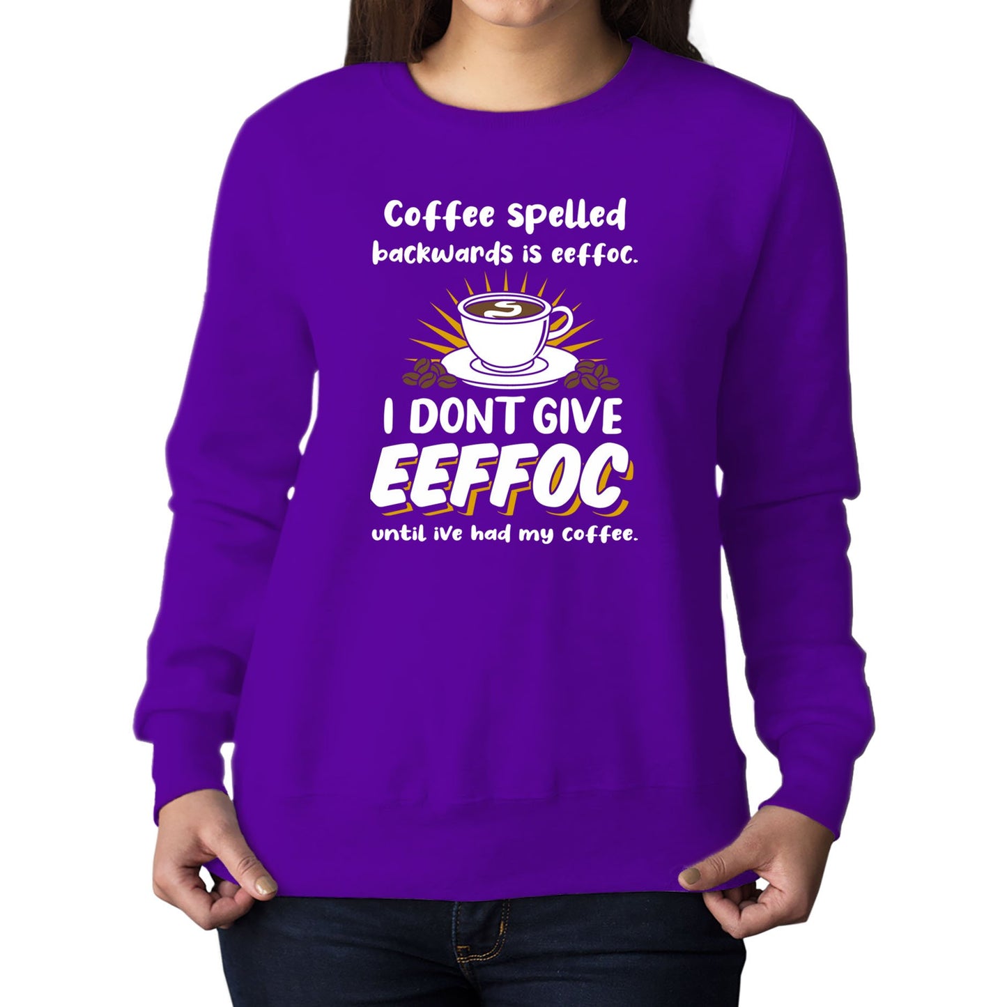 Coffee Spelled Backwards I Dont Give EEFFOC Womens Sweatshirt