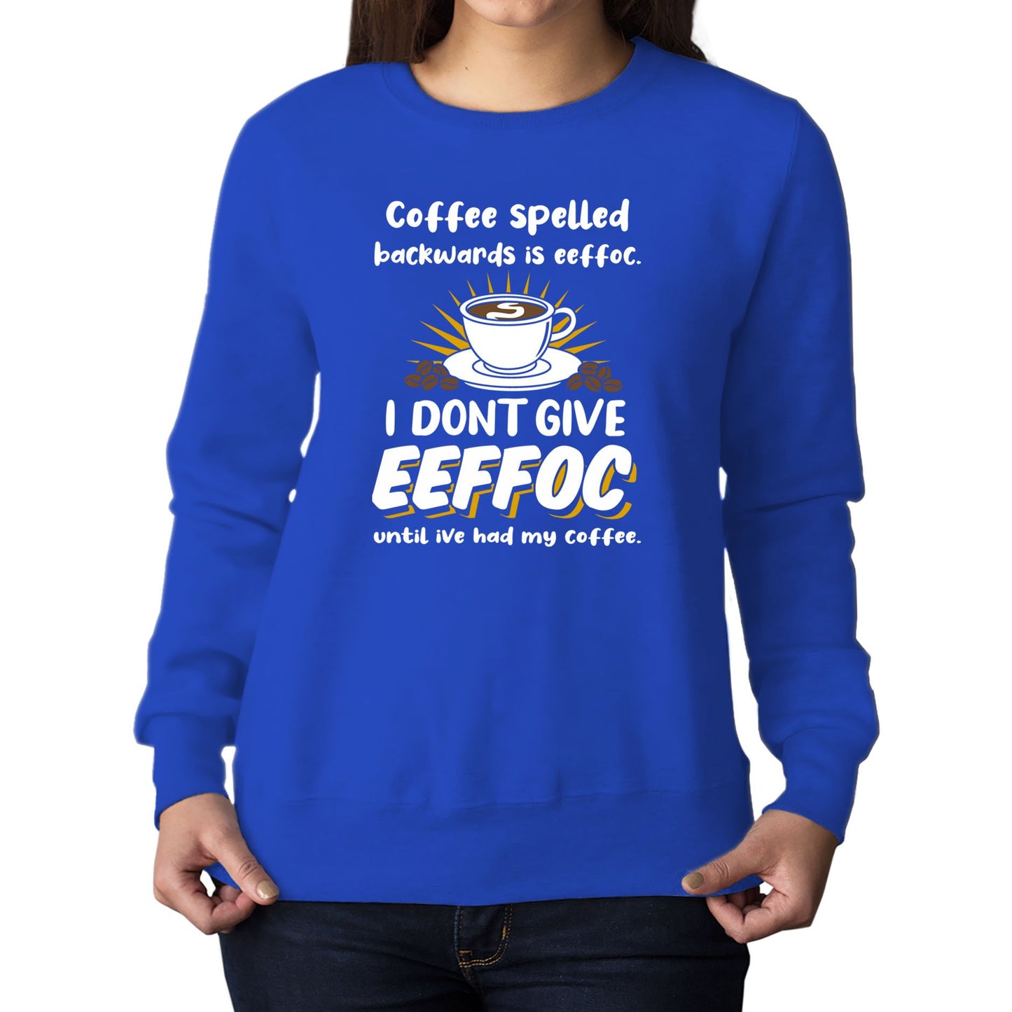 Coffee Spelled Backwards I Dont Give EEFFOC Womens Sweatshirt