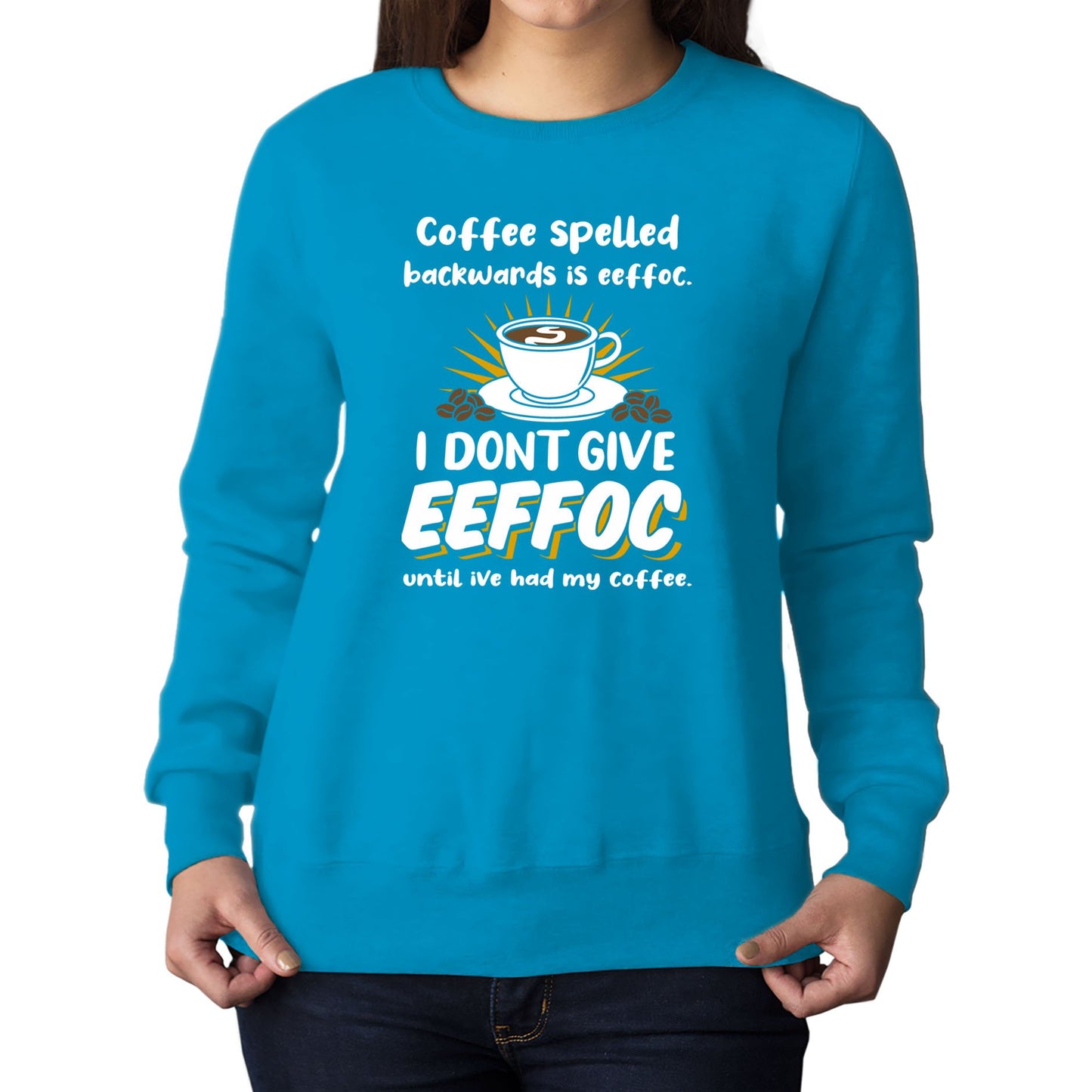 Coffee Spelled Backwards I Dont Give EEFFOC Womens Sweatshirt