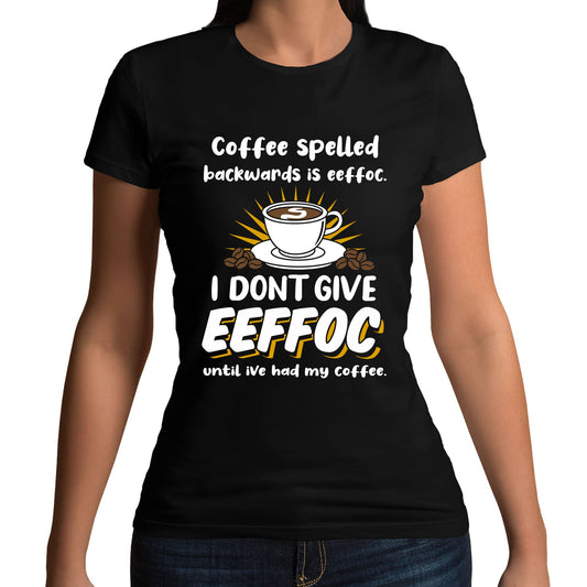 Coffee Spelled Backwards I Dont Give EEFFOC Womens T-shirt