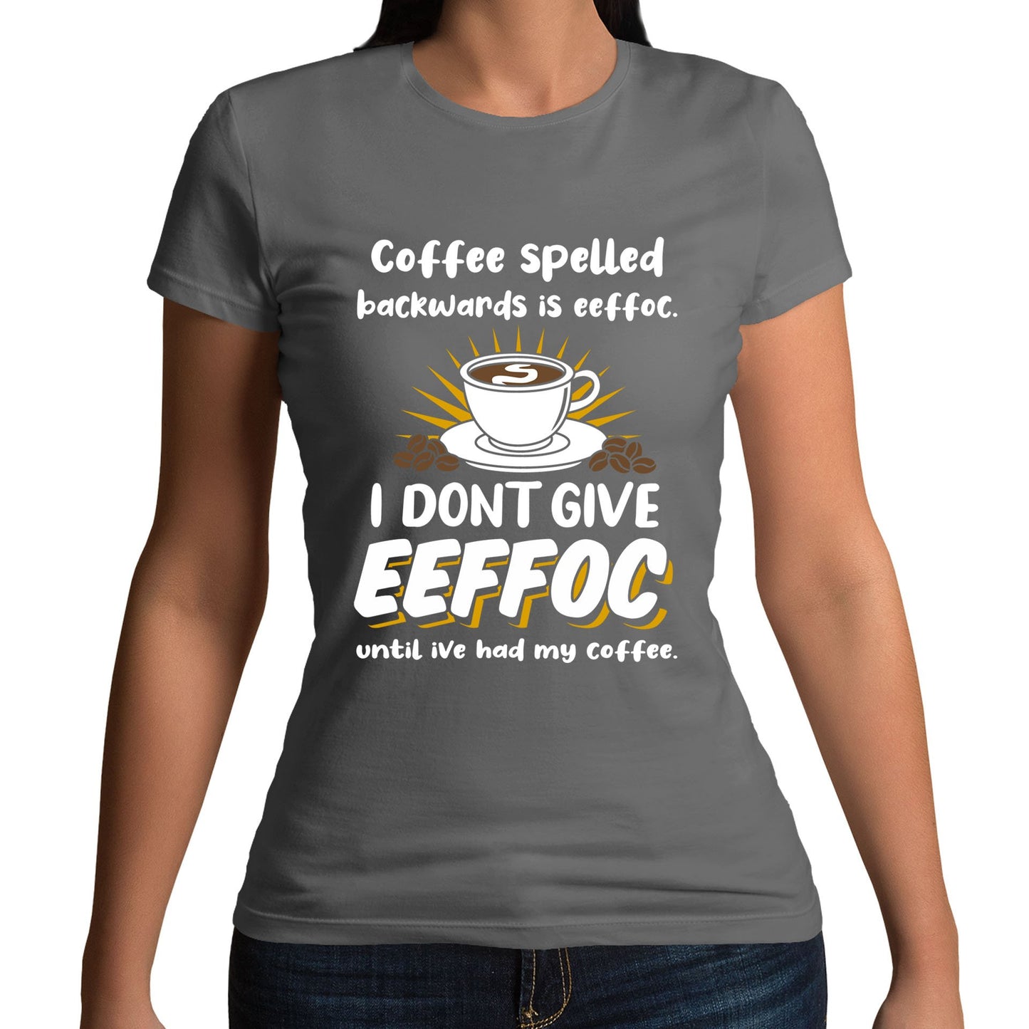 Coffee Spelled Backwards I Dont Give EEFFOC Womens T-shirt