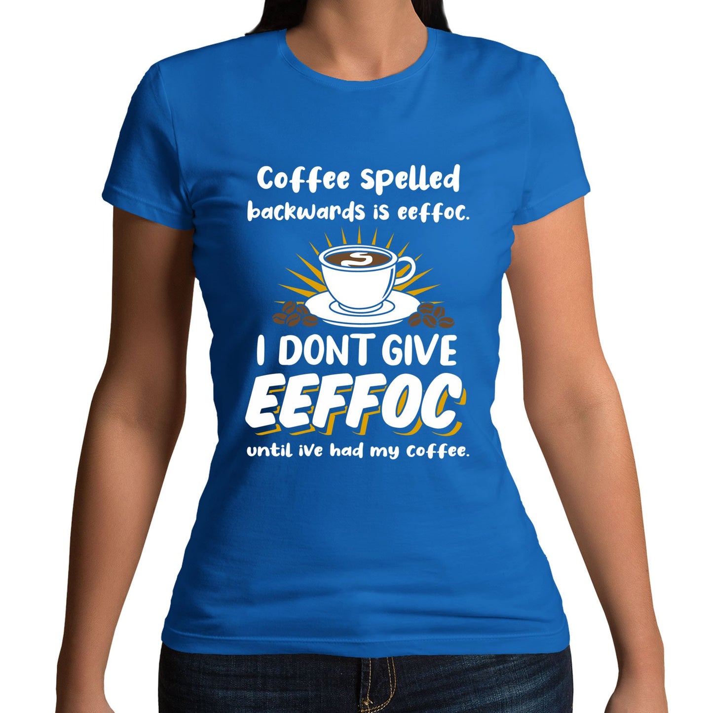 Coffee Spelled Backwards I Dont Give EEFFOC Womens T-shirt