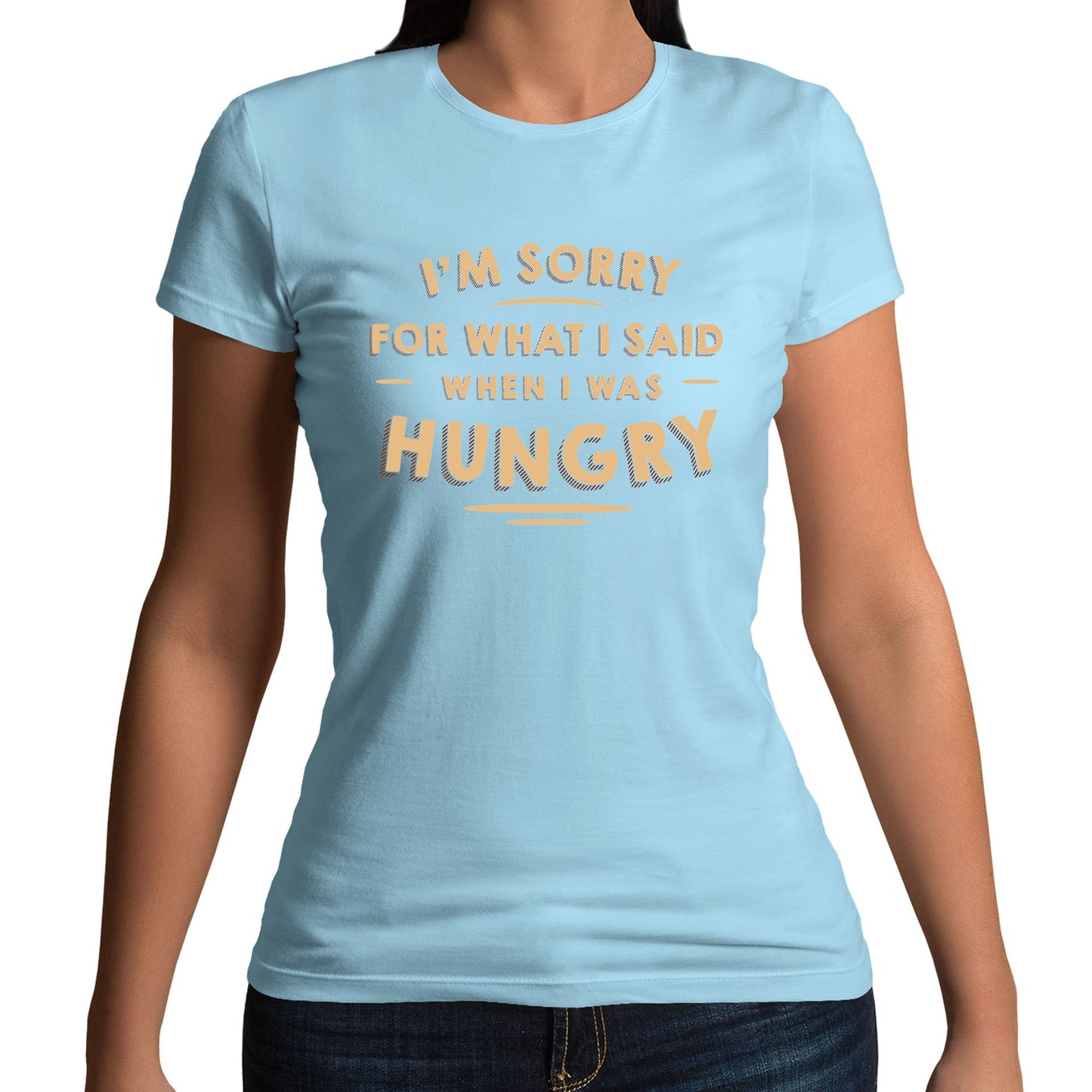 I'm Sorry I Was Hungry Womens T-shirt