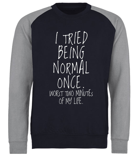 I Tried Being Normal Once Baseball Sweatshirt