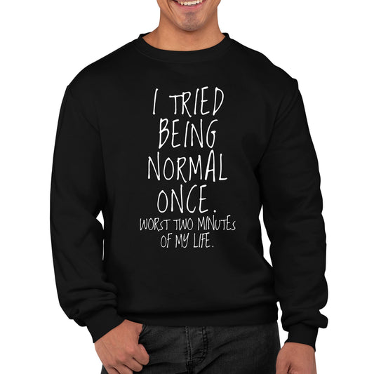 I Tried Being Normal Once Mens Sweatshirt