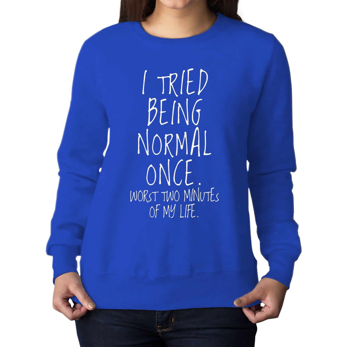 I Tried Being Normal Once Womens Sweatshirt