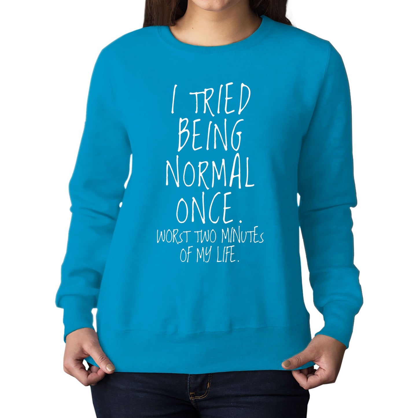 I Tried Being Normal Once Womens Sweatshirt