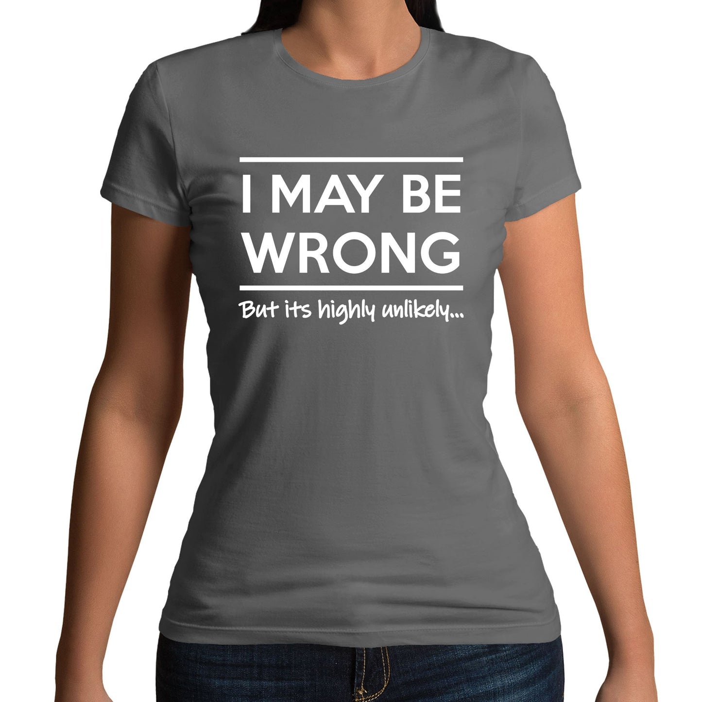 I May Be Wrong Womens T-shirt