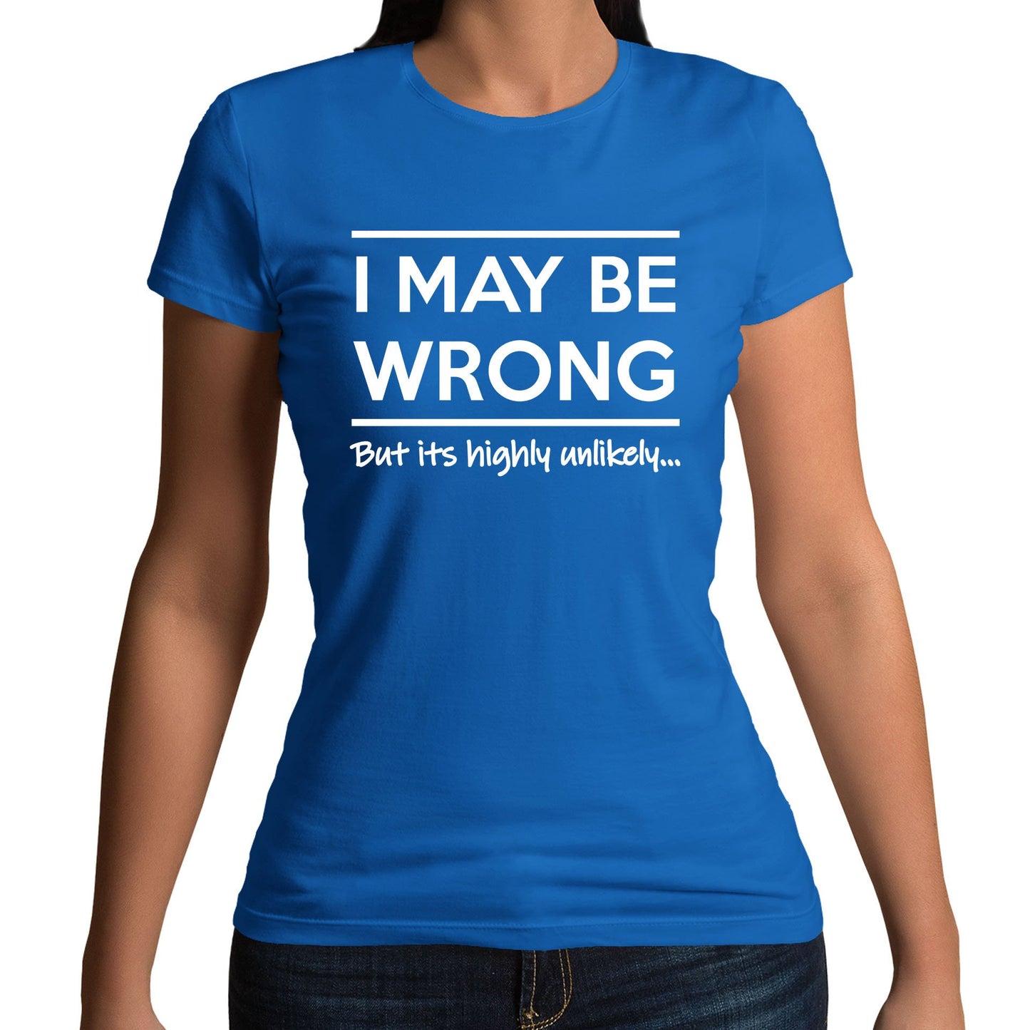 I May Be Wrong Womens T-shirt